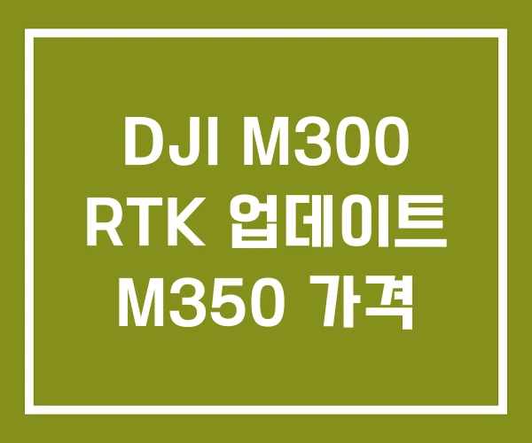DJI M300 RTK 업데이트 M350 가격