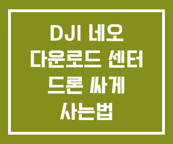 DJI 네오 다운로드 센터 드론 싸게 사는법