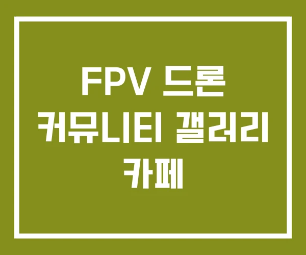 FPV 드론 커뮤니티 갤러리 카페
