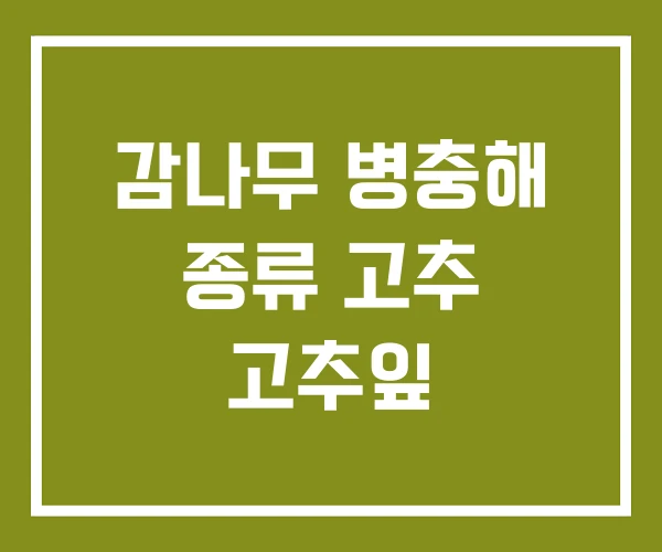 감나무 병충해 종류 고추 고추잎