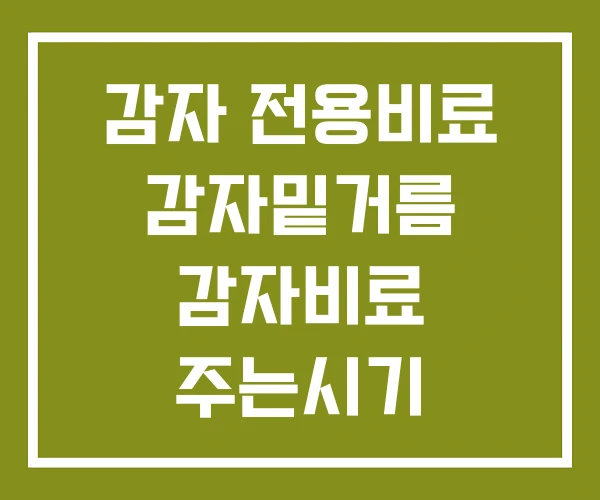 감자 전용비료 감자밑거름 감자비료 주는시기 감자 전용비료 감자밑거름 감자비료 주는시기