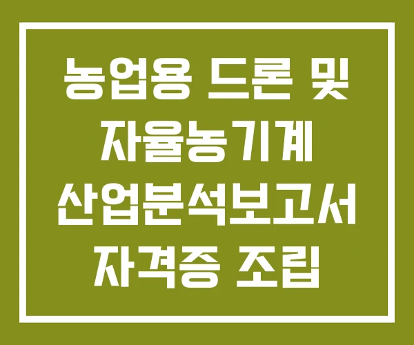 농업용 드론 및 자율농기계 산업분석보고서 자격증 조립
