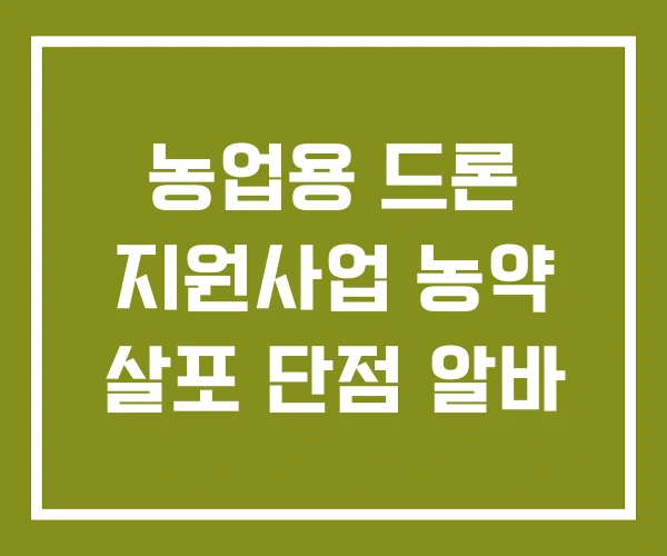 농업용 드론 지원사업 농약 살포 단점 알바