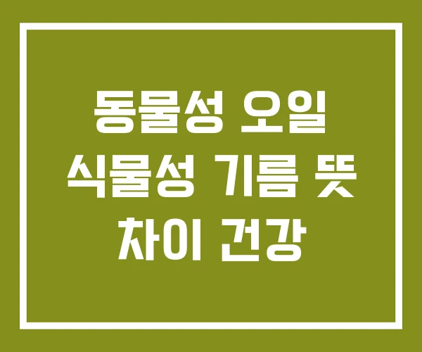 동물성 오일 식물성 기름 뜻 차이 건강