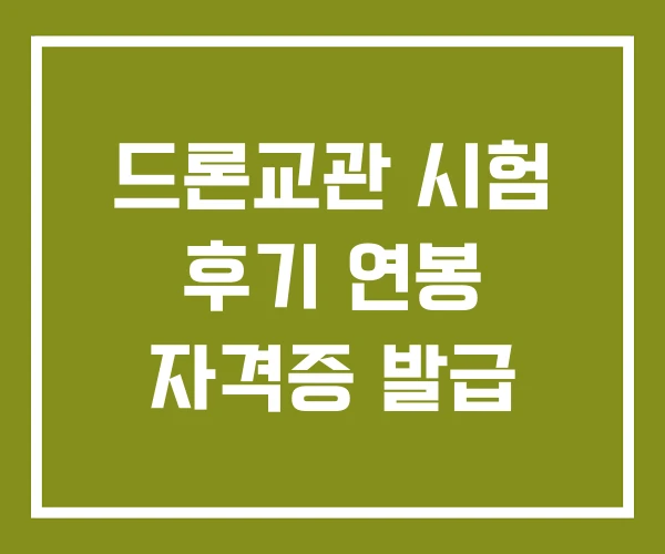 드론교관 시험 후기 연봉 자격증 발급