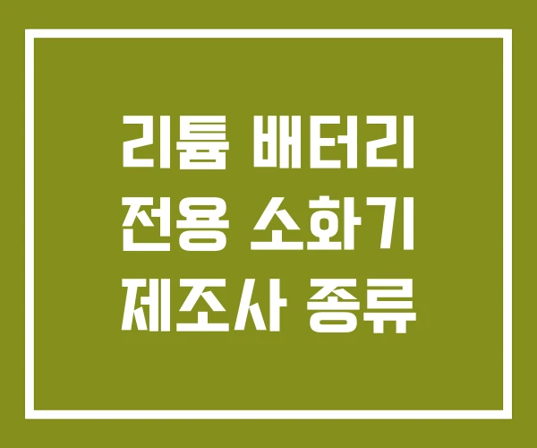 리튬 배터리 전용 소화기 제조사 종류 리튬 배터리 전용 소화기 제조사 종류