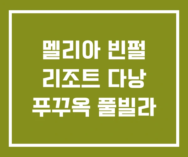 멜리아 빈펄 리조트 다낭 푸꾸옥 풀빌라