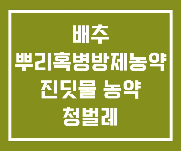 배추 뿌리혹병방제농약 진딧물 농약 청벌레
