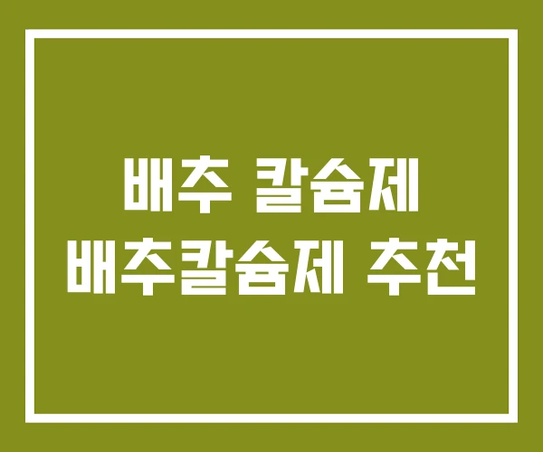 배추 칼슘제 배추칼슘제 추천 배추 칼슘제 배추칼슘제 추천