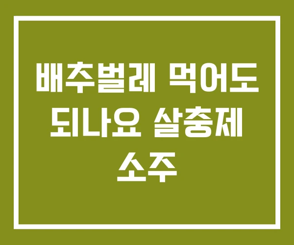 배추벌레 먹어도 되나요 살충제 소주