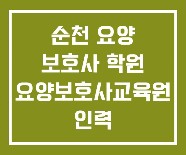 순천 요양 보호사 학원 요양보호사교육원 인력