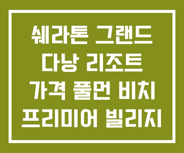 쉐라톤 그랜드 다낭 리조트 가격 풀먼 비치 프리미어 빌리지