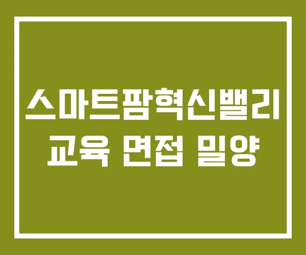 스마트팜혁신밸리 교육 면접 밀양 스마트팜혁신밸리 교육 면접 밀양