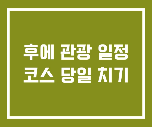 후에 관광 일정 코스 당일 치기 후에 관광 일정 코스 당일 치기