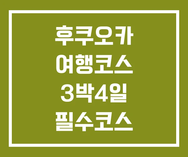 후쿠오카 여행코스 3박4일 필수코스