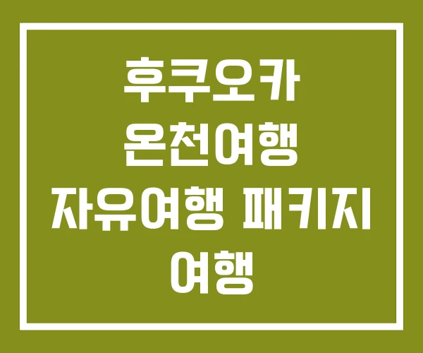 후쿠오카 온천여행 자유여행 패키지 여행