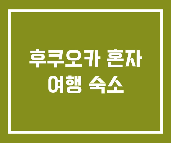 후쿠오카 혼자 여행 숙소 후쿠오카 혼자 여행 숙소