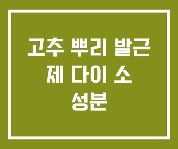 고추 뿌리 발근 제 다이 소 성분