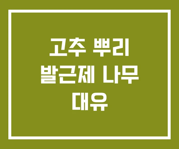 고추 뿌리 발근제 나무 대유