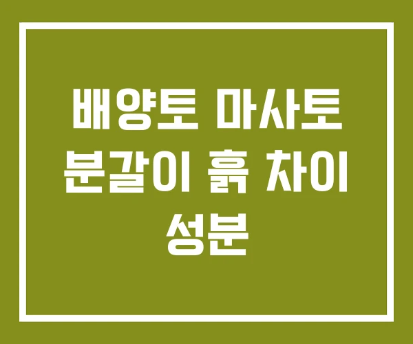배양토 마사토 분갈이 흙 차이 성분