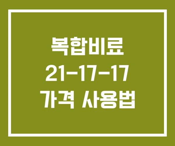 복합비료 21-17-17 가격 사용법