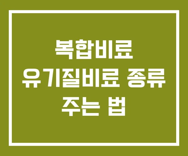 복합비료 유기질비료 종류 주는 법