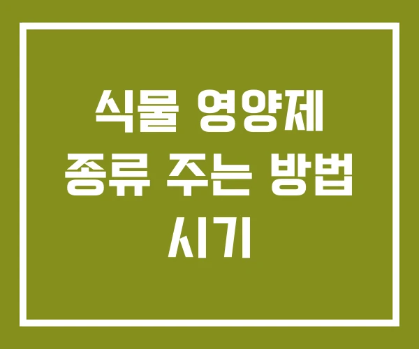 식물 영양제 종류 주는 방법 시기