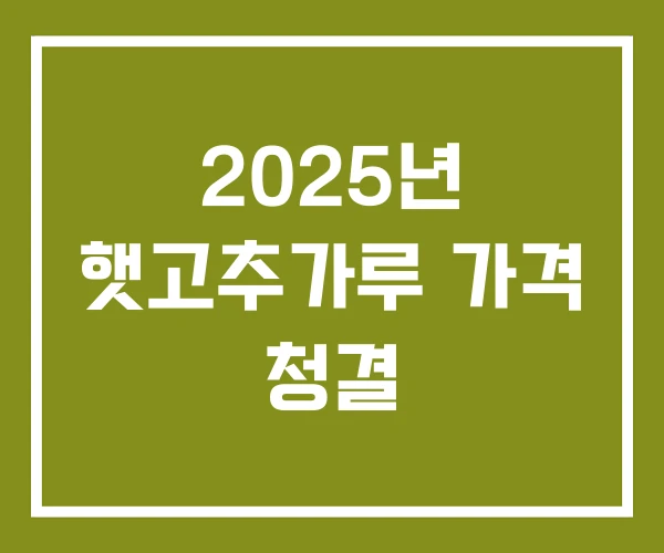 2025년 햇고추가루 가격 청결