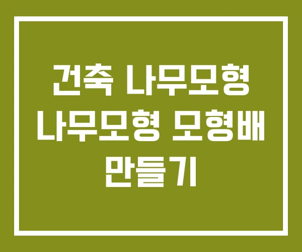 건축 나무모형 나무모형 모형배 만들기