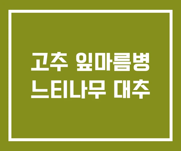 고추 잎마름병 느티나무 대추