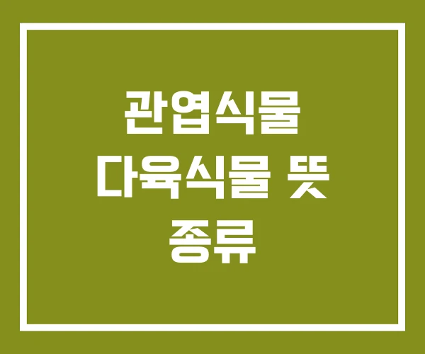 관엽식물 다육식물 뜻 종류
