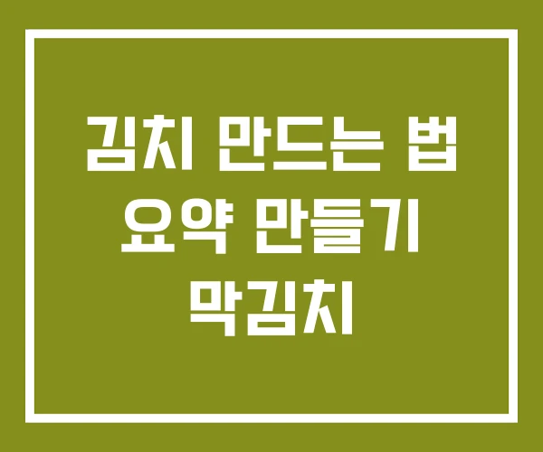 김치 만드는 법 요약 만들기 막김치