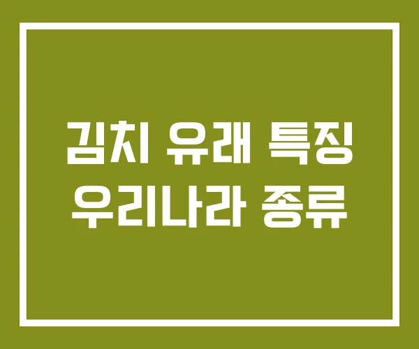 김치 유래 특징 우리나라 종류