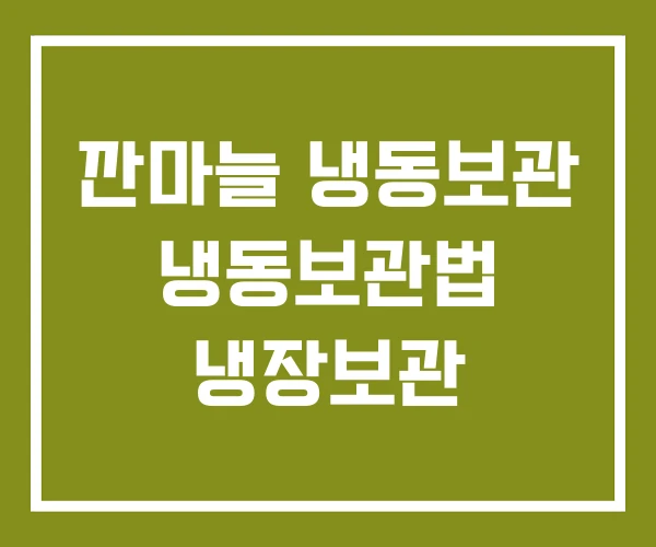 깐마늘 냉동보관 냉동보관법 냉장보관