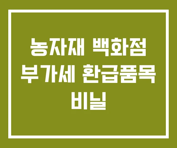 농자재 백화점 부가세 환급품목 비닐 농자재 백화점 부가세 환급품목 비닐