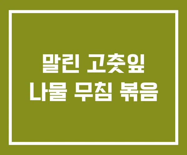 말린 고춧잎 나물 무침 볶음