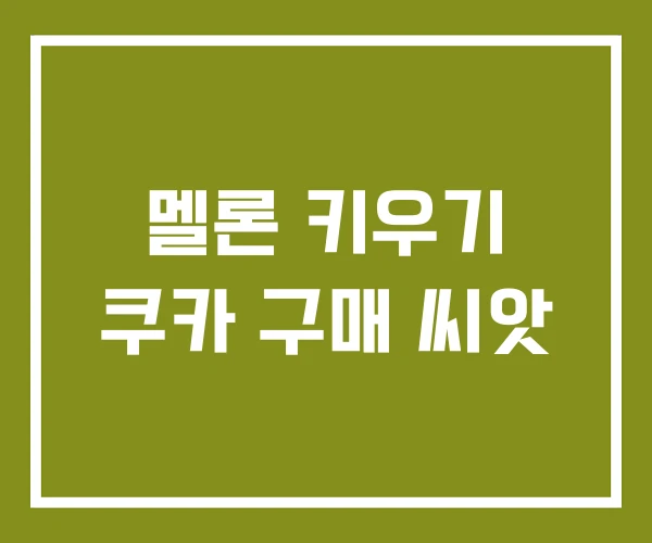 멜론 키우기 쿠카 구매 씨앗