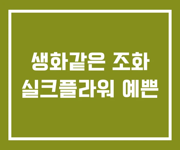 생화같은 조화 실크플라워 예쁜