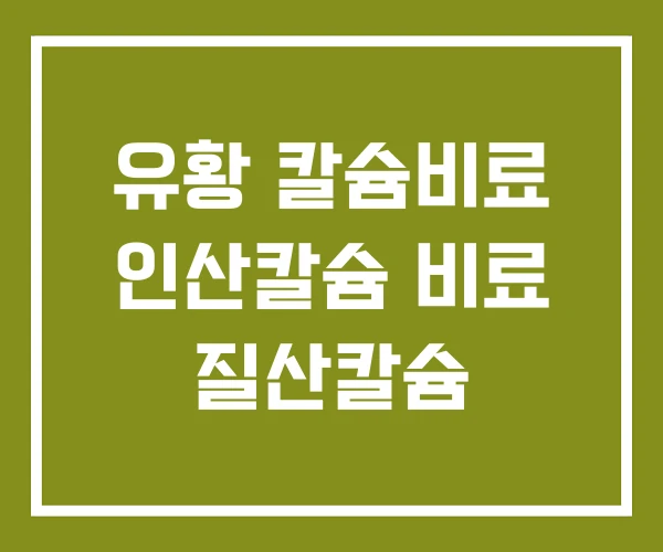 유황 칼슘비료 인산칼슘 비료 질산칼슘