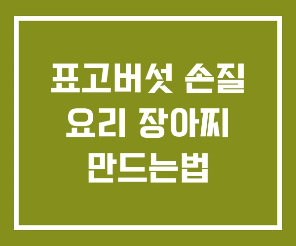 표고버섯 손질 요리 장아찌 만드는법