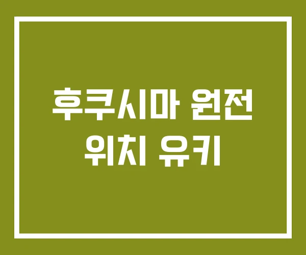 후쿠시마 원전 위치 유키