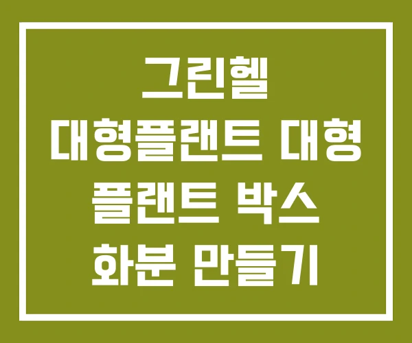 그린헬 대형플랜트 대형 플랜트 박스 화분 만들기 그린헬 대형플랜트 대형 플랜트 박스 화분 만들기