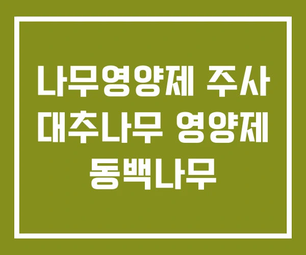 나무영양제 주사 대추나무 영양제 동백나무 나무영양제 주사 대추나무 영양제 동백나무