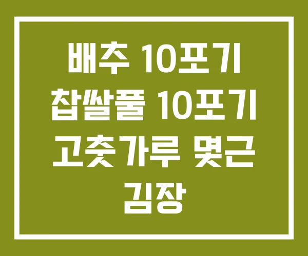 배추 10포기 찹쌀풀 10포기 고춧가루 몇근 김장