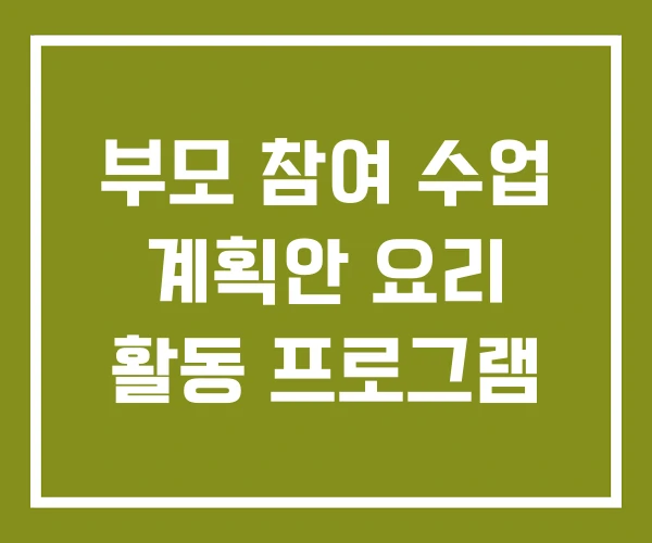 부모 참여 수업 계획안 요리 활동 프로그램