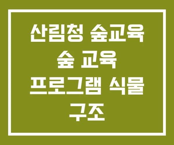산림청 숲교육 숲 교육 프로그램 식물 구조
