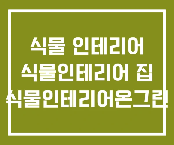 식물 인테리어 식물인테리어 집 식물인테리어온그린