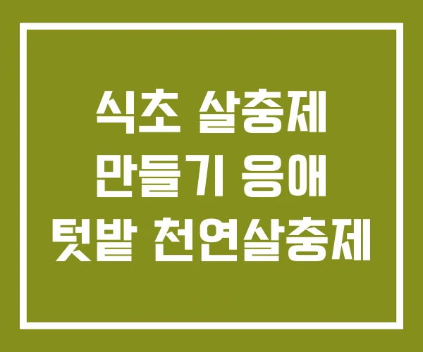 식초 살충제 만들기 응애 텃밭 천연살충제 식초 살충제 만들기 응애 텃밭 천연살충제