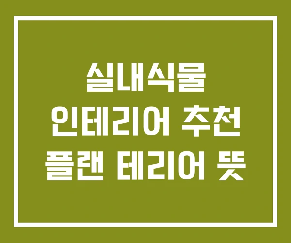 실내식물 인테리어 추천 플랜 테리어 뜻