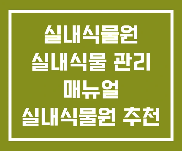 실내식물원 실내식물 관리 매뉴얼 실내식물원 추천